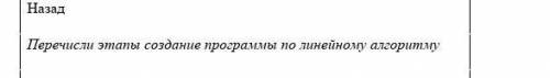 ответь Перечисли этапы создание программы по линейному алгоритму