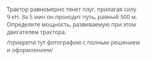 ТЕКСТ ЗАДАНИЯ Трактор равномерно тянет плуг, прилагая силу 9 кН. За 5 мин он проходит путь, равный 5