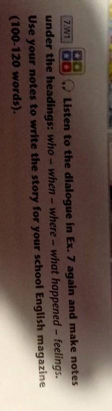 Listen to the dialogue in Ex. 7 again and make notes under the headings: who - when - where - what h