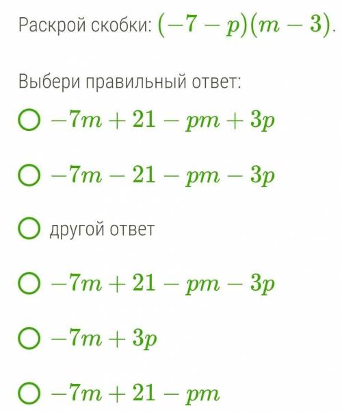 Раскрой скобки: (−7−p)(m−3).Выбери правильный ответ:−7m+21−pm+3p−7m−21−pm−3pдругой ответ−7m+21−pm−3p