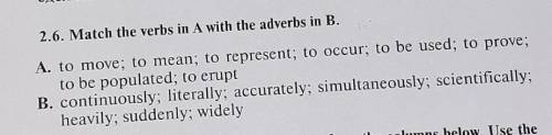 .6. Match the verbs in A with the adverbs in B. A. to move; to mean; to represent; to occur; to be u