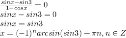 \frac{sinx-sin3}{1-cosx} =0\\sinx-sin3=0\\sinx=sin3\\x=(-1)^narcsin(sin3)+\pi n, n\in Z