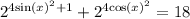 {2}^{4 { \sin(x) }^{2} + 1} + {2}^{4 { \cos(x) }^{2} } = 18