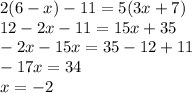 2(6 - x) - 11 = 5(3x + 7) \\ 12 - 2x - 11 = 15x + 35 \\ - 2x - 15x = 35 - 12 + 11 \\ - 17x = 34 \\ x = - 2