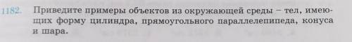 1182. Приведите примеры объектов из окружающей среды — тел, имею-щих форму цилиндра, прямоугольного