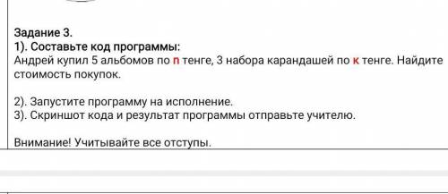 Составьте код программы: Андрей купил 5 альбомов по n тенге, 3 набора карандашей по к тенге. Найдите