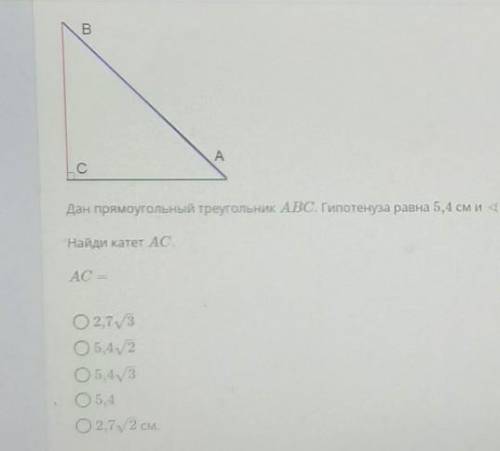 Дан прямоугольный треугольник ABC гипотенуза равна 5,4 см угол B равен 45 градусов. Найди катет АС О