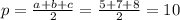 p=\frac{a+b+c}{2}=\frac{5+7+8}{2}=10