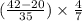 (\frac{42 - 20}{35} ) \times \frac{4}{7}