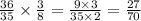 \frac{36}{35} \times \frac{3}{8} = \frac{9 \times 3}{35 \times 2} = \frac{27}{70}