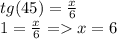 tg(45)=\frac{x}{6} \\1=\frac{x}{6} =x=6