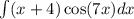 \int\limits(x + 4) \cos(7x) dx \\