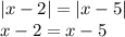 |x - 2| = |x - 5| \\ x - 2 = x - 5