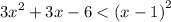 {3x}^{2} + 3x - 6 < {(x - 1)}^{2}