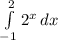 \int\limits^2_{-1} {2^{x} } \, dx\\