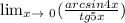 \lim_{x \to \ 0} (\frac{arcsin 4x}{tg 5x} )