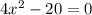 4x^{2} - 20 = 0