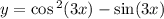 y = \cos {}^{2} (3x) - \sin(3x)