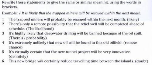 Rewrite these statements to give the same or similar meaning, using the words in brackets