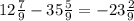 12 \frac{7}{9} - 35 \frac{5}{9} = - 23 \frac{2}{9}