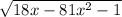 \sqrt{18x - 81x ^{2} - 1}