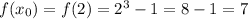 f(x_0) = f(2) = {2}^{3} - 1 = 8 - 1 = 7 \\