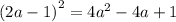 {(2a - 1)}^{2} = 4 {a}^{2} - 4a + 1