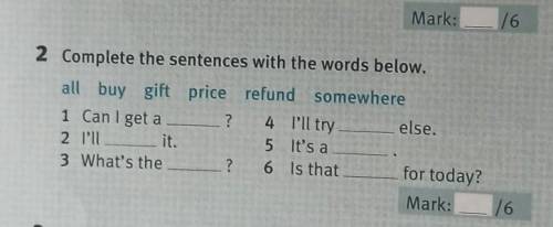 2 Complete the sentences with the words below. all buy gift price refund somewhere1 Can I get a?4 I'