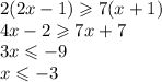 2(2x - 1) \geqslant 7(x + 1) \\ 4x - 2 \geqslant 7x + 7 \\ 3x \leqslant - 9 \\ x \leqslant - 3