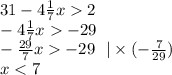 31 - 4 \frac{1}{7} x 2 \\ - 4 \frac{1}{7} x - 29 \\ - \frac{29}{7} x - 29 \: \: \: | \times ( - \frac{7}{29} ) \\ x < 7