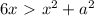 6x\ \textgreater \ x^2+a^2