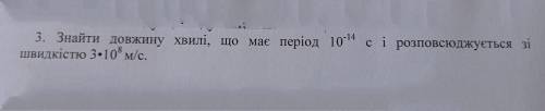 знайти довжину хвилі, що має період 10^-14 с і розповсюджується зі швидкістю 3×10^8 м/с