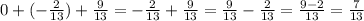 0 + ( - \frac{2}{13} ) + \frac{9}{13} = - \frac{2}{13} + \frac{9}{13} = \frac{9}{13} - \frac{2}{13} = \frac{9 - 2}{13} = \frac{7}{13}