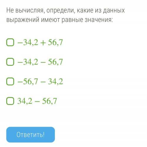 Не вычисляя, определи, какие из данных выражений имеют равные значения: −34,2+56,7 −34,2−56,7 −56,7−