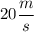 20 \dfrac{m}{s}