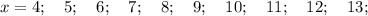 x=4; \quad 5; \quad 6; \quad 7; \quad 8; \quad 9; \quad 10; \quad 11; \quad 12; \quad 13;