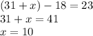 (31 + x) - 18 = 23 \\31 + x = 41 \\ x = 10