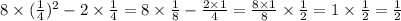 8 \times ( \frac{1}{4} ) {}^{2} - 2 \times \frac{1}{4} = 8 \times \frac{1}{8} - \frac{2 \times 1}{4} = \frac{8 \times 1}{8} \times \frac{1}{2} = 1 \times \frac{1}{2} = \frac{1}{2}