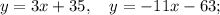 y=3x+35, \quad y=-11x-63;