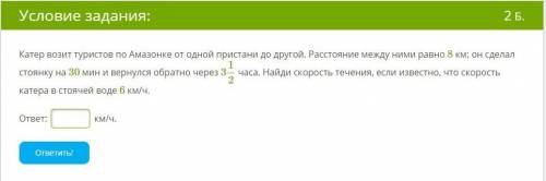 Катер возит туристов по Амазонке от одной пристани до другой. Расстояние между ними равно 8 км; он с