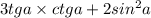 3tga \times ctga + 2sin {}^{2} a