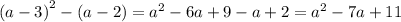 {(a - 3)}^{2} - (a - 2) = {a}^{2} - 6a + 9 - a + 2 = {a}^{2} - 7a + 11