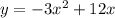 y = - 3 {x}^{2} + 12x