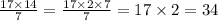 \frac{17 \times 14}{7} = \frac{17 \times 2 \times 7}{7} = 17 \times 2 = 34