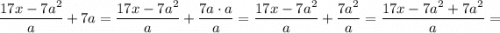 \dfrac{17x-7a^{2}}{a}+7a=\dfrac{17x-7a^{2}}{a}+\dfrac{7a \cdot a}{a}=\dfrac{17x-7a^{2}}{a}+\dfrac{7a^{2}}{a}=\dfrac{17x-7a^{2}+7a^{2}}{a}=