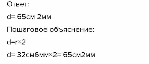 Знайди діаметр кола якщо його радіус дорівнює 32см 6мм.