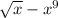 \sqrt{x} - {x}^{9}