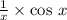 \frac{1}{x} \times \cos \: x