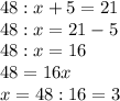 48:x+5=21\\48:x = 21-5\\48:x=16\\48=16x\\x=48:16 = 3