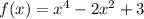 f(x) = x {}^{4} - 2x {}^{2} + 3